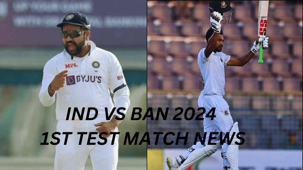 INDIA VS BANGLADESH 1ST TEST MATCH NEWS 2024