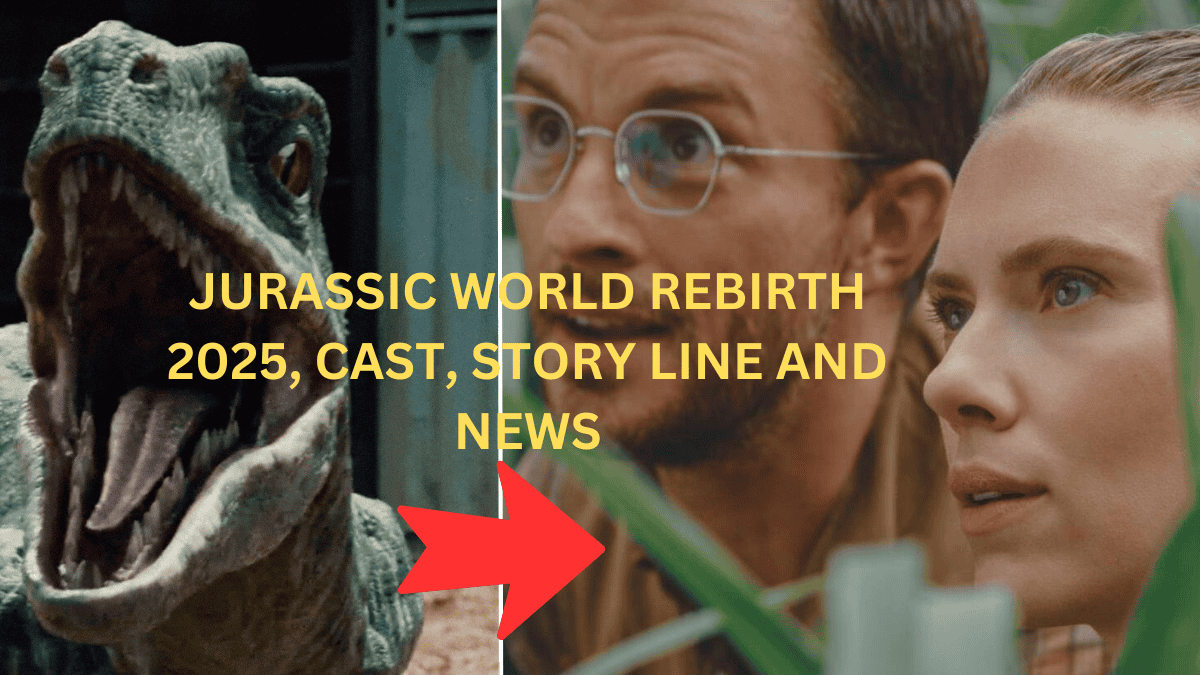 JURASSIC WORLD REBIRTH MOVIE 2025, CAST, STORY LINE, RELEASE DATE AND NEWS
